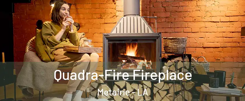 Quadra-Fire Fireplace Metairie - LA