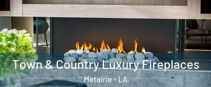 Town & Country Luxury Fireplaces Metairie - LA